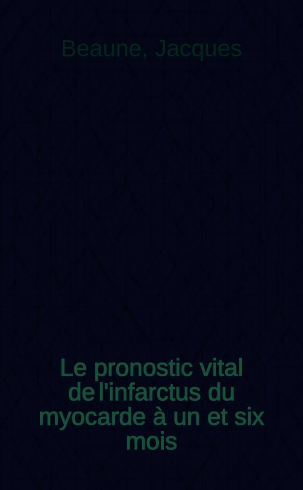 Le pronostic vital de l'infarctus du myocarde à un et six mois : Étude statistique de la valeur prévisionnelle de données recueillies à la phase aiguë en unité de soins intensifs à propos de 312 cas : Thèse ..