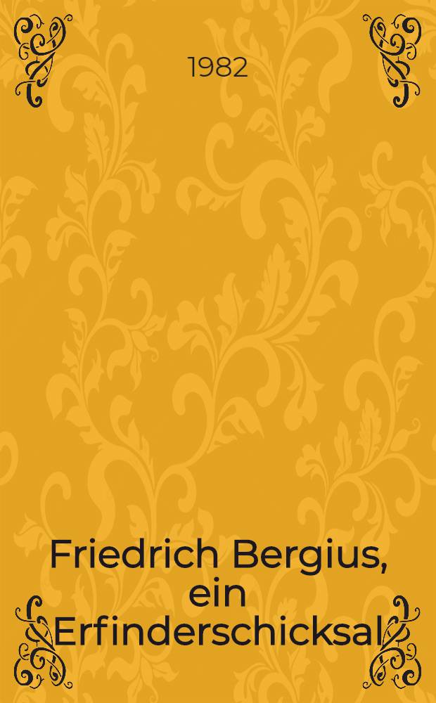 Friedrich Bergius, ein Erfinderschicksal