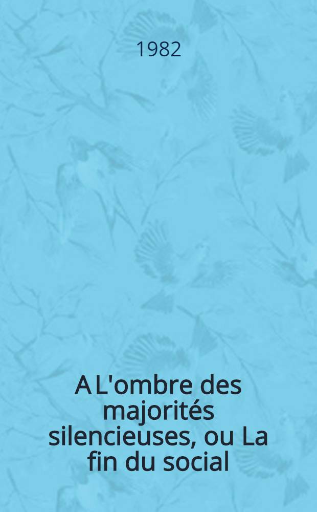 A L'ombre des majorités silencieuses, ou La fin du social : Suivi de L'extase du socialisme