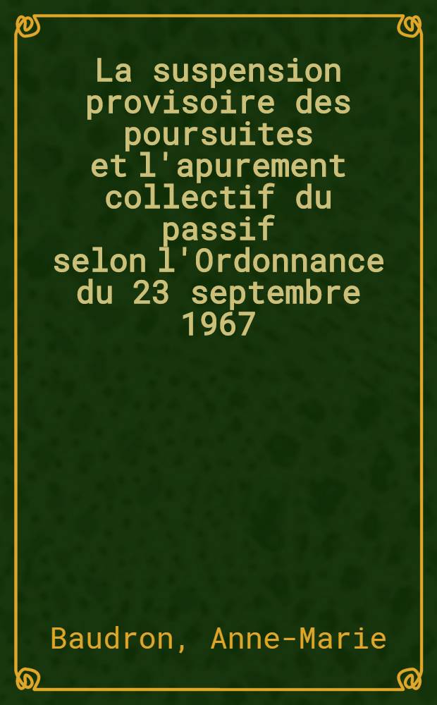 La suspension provisoire des poursuites et l'apurement collectif du passif selon l'Ordonnance du 23 septembre 1967 : Thèse ..