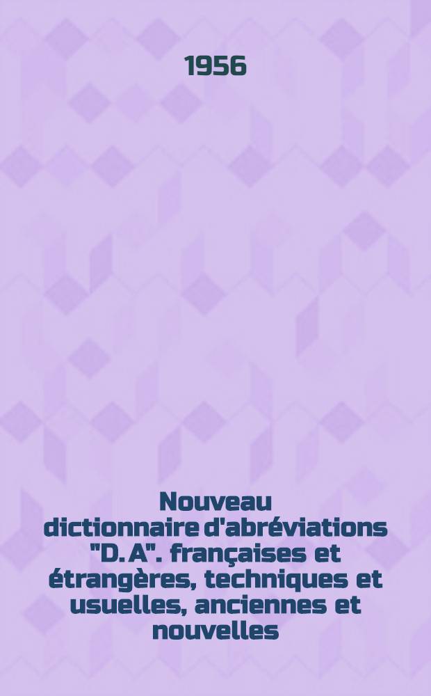 Nouveau dictionnaire d'abréviations "D. A". françaises et étrangères, techniques et usuelles, anciennes et nouvelles