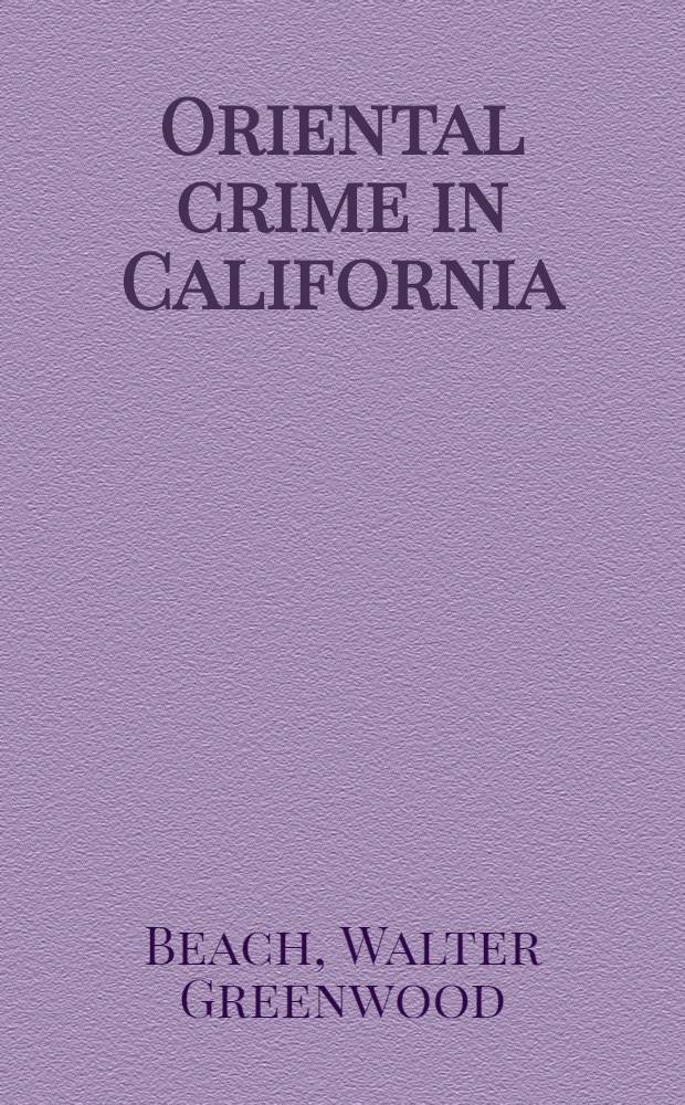 Oriental crime in California : A study of offences committed by Orientals in that state 1900-1927