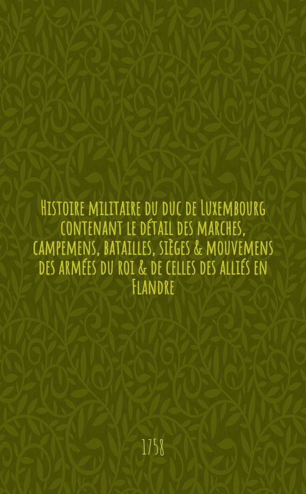 Histoire militaire du duc de Luxembourg contenant le détail des marches, campemens, batailles, sièges & mouvemens des armées du roi & de celles des alliés en Flandre. T. 3 : Campagne de 1692