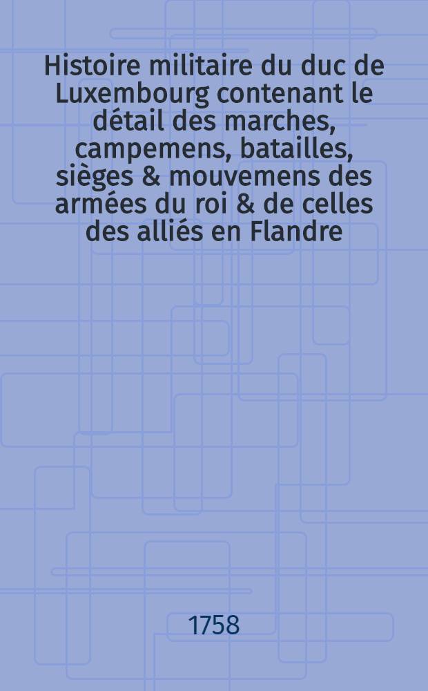 Histoire militaire du duc de Luxembourg contenant le d&eacute;tail des marches, campemens, batailles, si&egrave;ges & mouvemens des arm&eacute;es du roi & de celles des alli&eacute;s en Flandre. T. 5 : Campagne de 1694