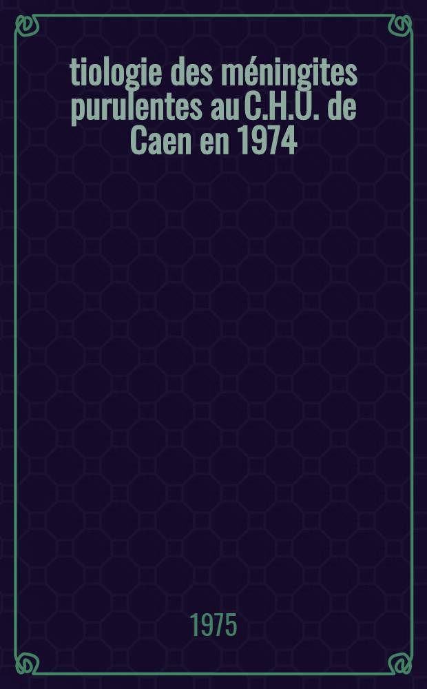 Étiologie des méningites purulentes au C.H.U. de Caen en 1974 : Thèse ..