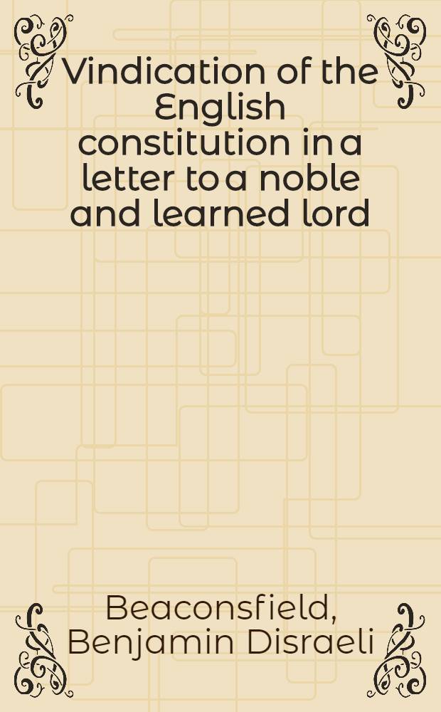 Vindication of the English constitution in a letter to a noble and learned lord