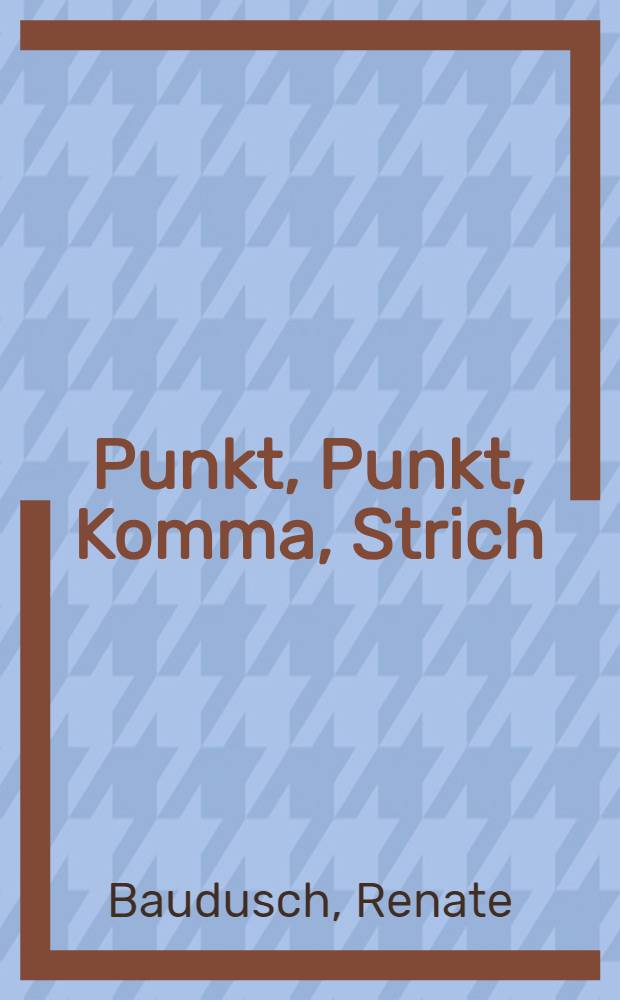 Punkt, Punkt, Komma, Strich : Regeln, u. Zweifelsfälle der dt. Zeichensetzung