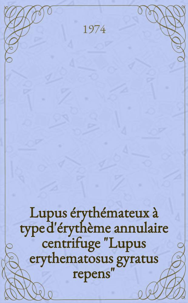 Lupus érythémateux à type d'érythème annulaire centrifuge "Lupus erythematosus gyratus repens" : Thèse ..