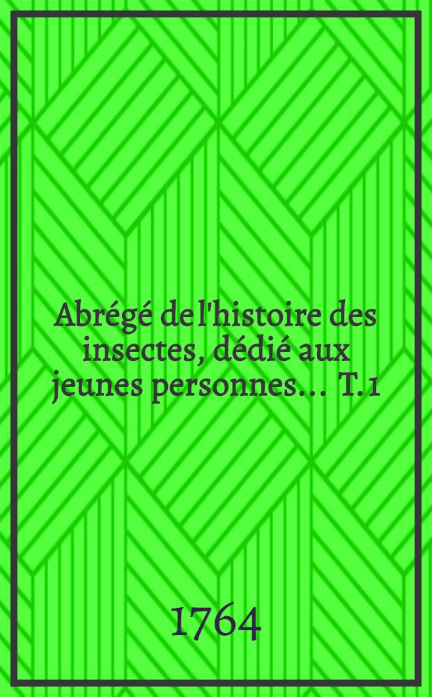Abrégé de l'histoire des insectes, dédié aux jeunes personnes ... T. 1