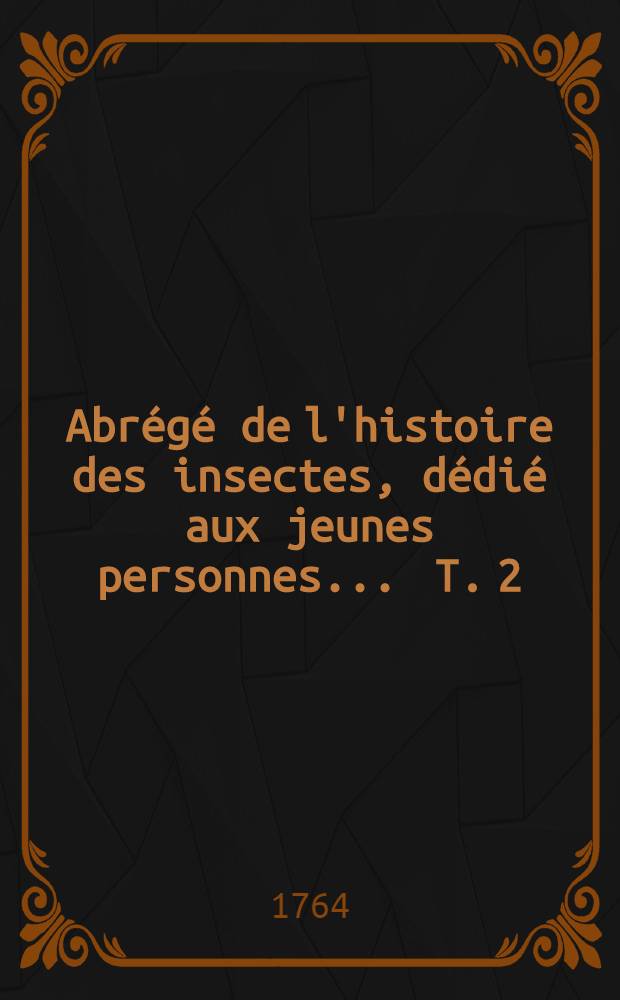 Abr&eacute;g&eacute; de l'histoire des insectes, d&eacute;di&eacute; aux jeunes personnes ... T. 2