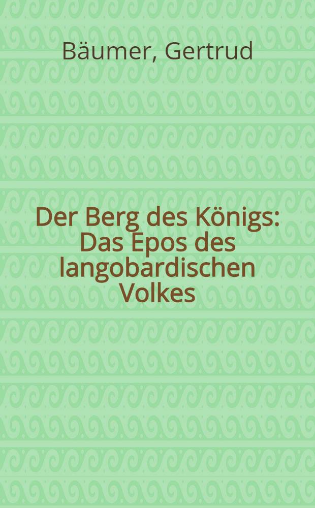 Der Berg des Königs : Das Epos des langobardischen Volkes