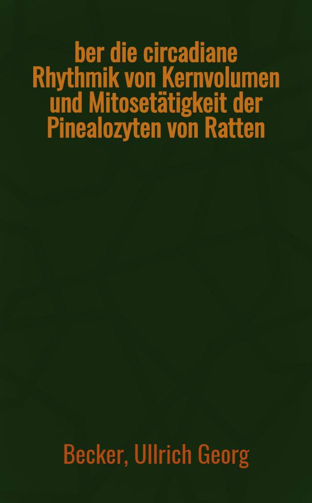 Über die circadiane Rhythmik von Kernvolumen und Mitosetätigkeit der Pinealozyten von Ratten : Inaug.-Diss