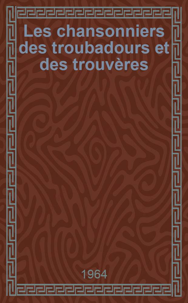 Les chansonniers des troubadours et des trouvères