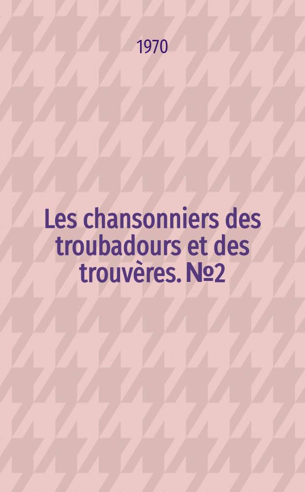 Les chansonniers des troubadours et des trouvères. № 2 : Le manuscrit du roi