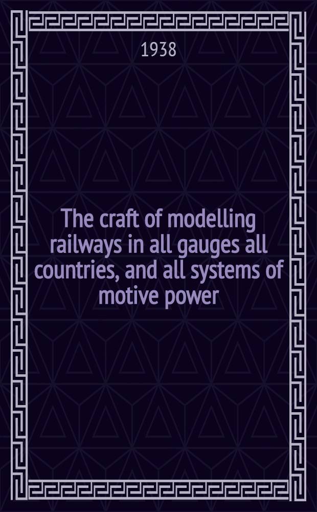 The craft of modelling railways in all gauges all countries, and all systems of motive power