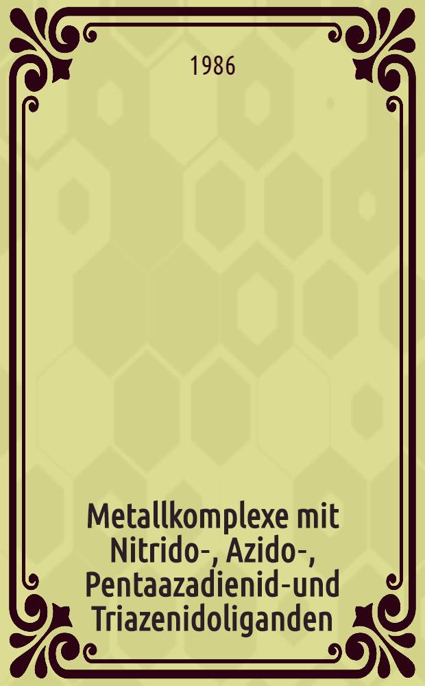 Metallkomplexe mit Nitrido-, Azido-, Pentaazadienido- und Triazenidoliganden : Diss