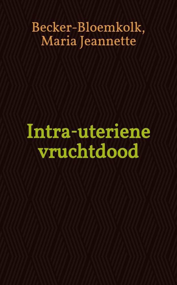 Intra-uteriene vruchtdood : Een morphologisch onderzoek van 100 doodgeborenen : Acad. proefschr. ... aan de Univ. van Amsterdam ..