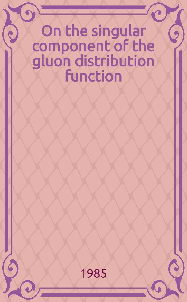 On the singular component of the gluon distribution function