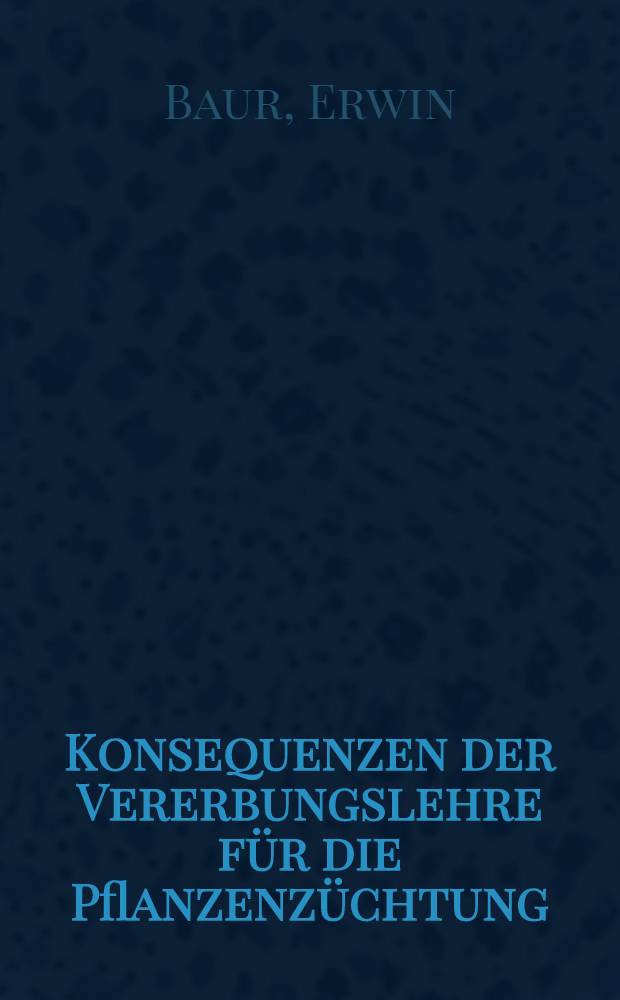 Konsequenzen der Vererbungslehre für die Pflanzenzüchtung