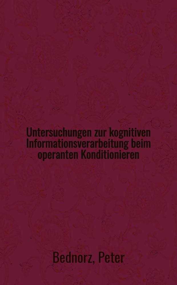 Untersuchungen zur kognitiven Informationsverarbeitung beim operanten Konditionieren : Inaug.-Diss