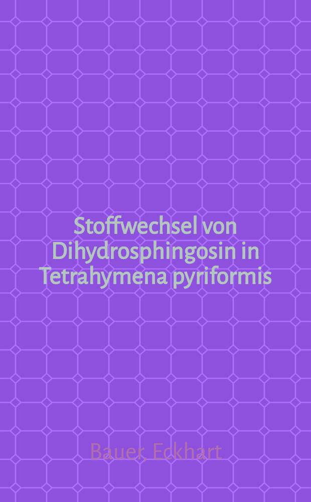 Stoffwechsel von Dihydrosphingosin in Tetrahymena pyriformis : Beziehung zum Phospholipidstoffwechsel und Untersuchungen zum Mechanismus der Alkanallyasereaktion und der Glycerylalkylätherbiosynthese : Inaug.-Diss. ... der Math.-naturwiss. Fak. der Univ. zu Köln