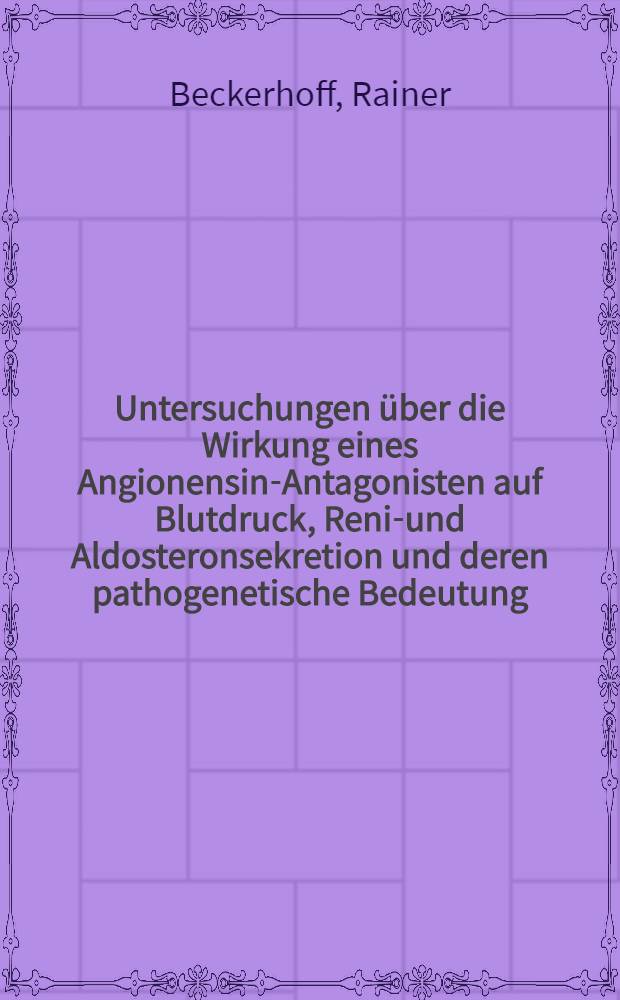 Untersuchungen &uuml;ber die Wirkung eines Angionensin-Antagonisten auf Blutdruck, Renin- und Aldosteronsekretion und deren pathogenetische Bedeutung