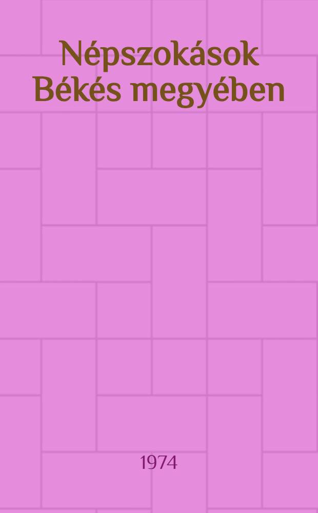 N&eacute;pszok&aacute;sok B&eacute;k&eacute;s megy&eacute;ben : N&eacute;prajzi cikkek, tanulm&aacute;nyok