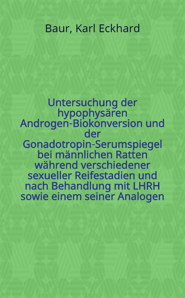 Untersuchung der hypophys&auml;ren Androgen-Biokonversion und der Gonadotropin-Serumspiegel bei m&auml;nnlichen Ratten w&auml;hrend verschiedener sexueller Reifestadien und nach Behandlung mit LHRH sowie einem seiner Analogen : Inaug.-Diss