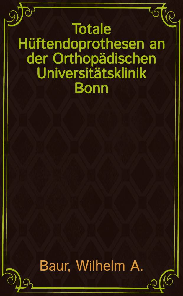 Totale Hüftendoprothesen an der Orthopädischen Universitätsklinik Bonn : Eine Analyse nach klinischen und biomechanischen Gesichtspunkten : Inaug.-Diss. ... der ... Med. Fak. der ... Univ. zu Bonn
