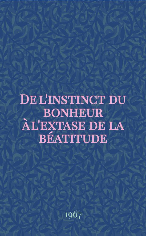De l'instinct du bonheur à l'extase de la béatitude : Théologie et pédagogie du bonheur dans la prédication de Saint Augustin : Thèse ..