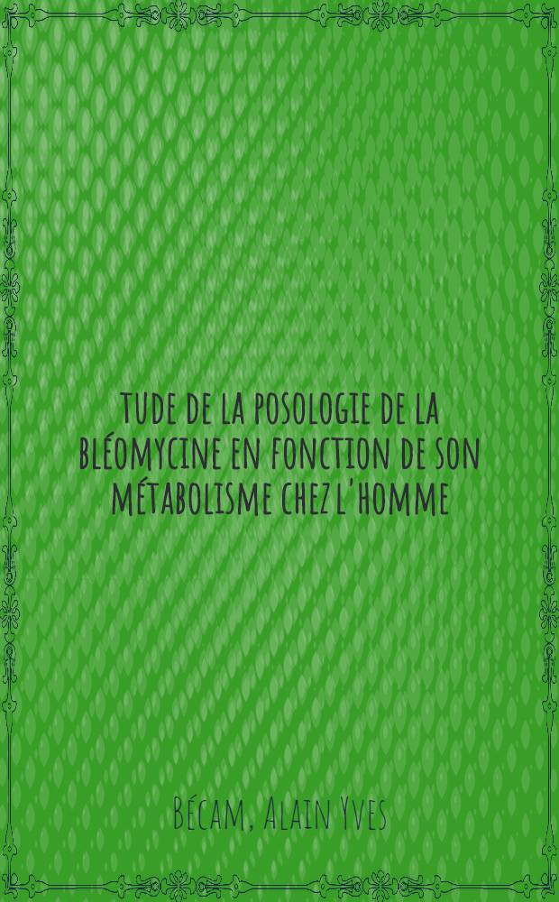 &Eacute;tude de la posologie de la bl&eacute;omycine en fonction de son m&eacute;tabolisme chez l'homme : &Agrave; propos de 36 observations : Th&egrave;se ..