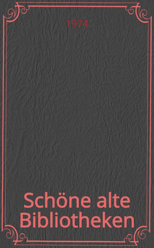 Schöne alte Bibliotheken : Ein Buch vom Zauber ihrer Räume