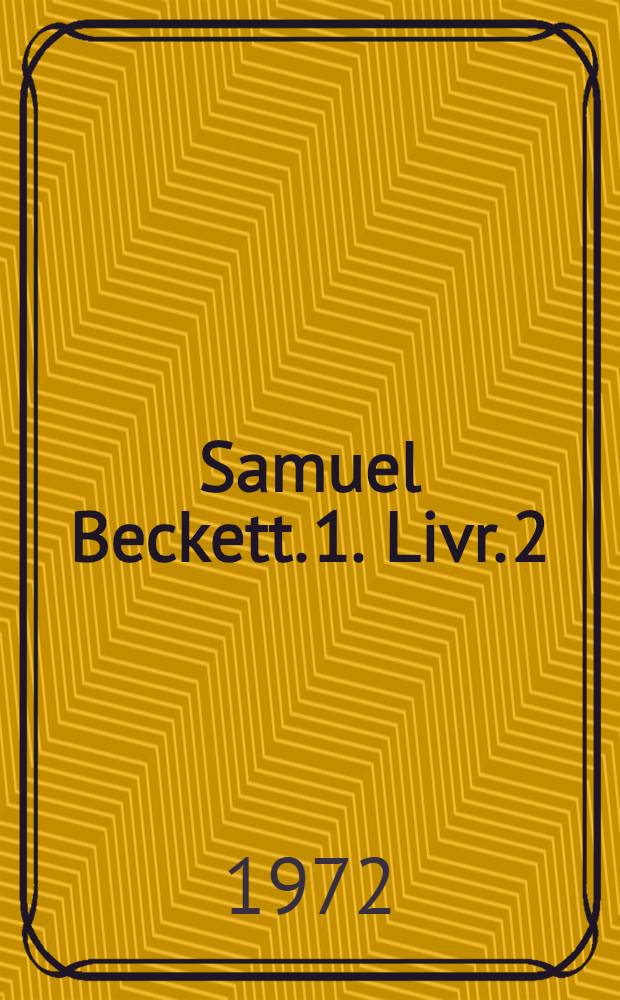 Samuel Beckett. 1. Livr. 2 : Essai de bibliographie des &oelig;uvres de Samuel Beckett (1929-1966). Essai de bibliographie des &eacute;tudes en langues fran&ccedil;aise et anglaise consacr&eacute;es &agrave; Samuel Beckett (1931-1966). Compl&eacute;ment (1929-1970)