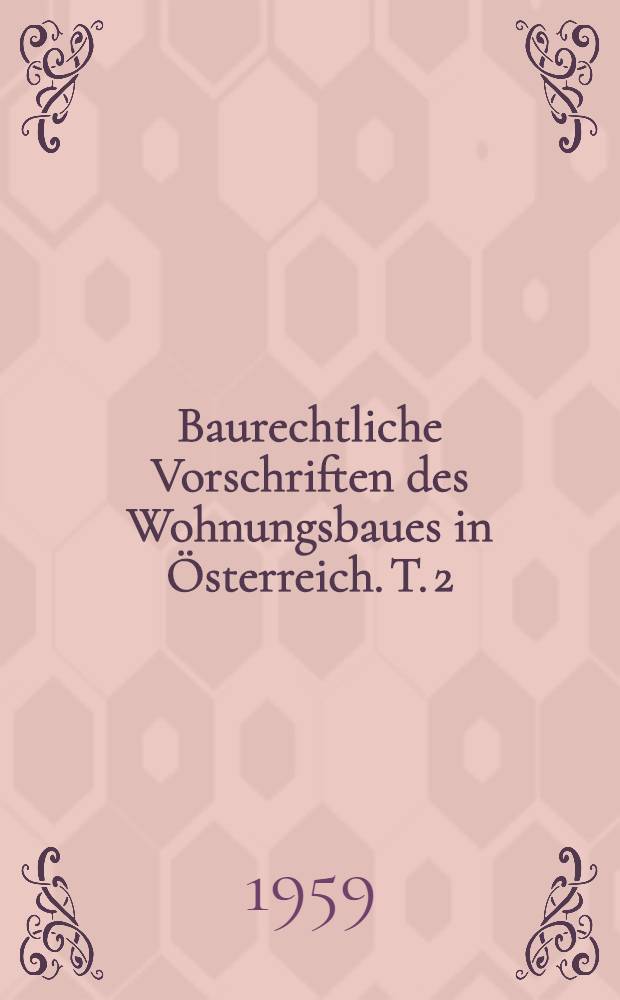 Baurechtliche Vorschriften des Wohnungsbaues in Österreich. T. 2 : Die wichtigsten Institutionen des österreichischen Baurechtes