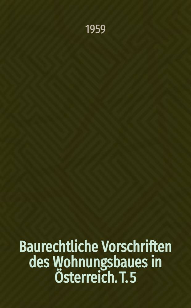 Baurechtliche Vorschriften des Wohnungsbaues in &Ouml;sterreich. T. 5 : Technische Bauvorschriften