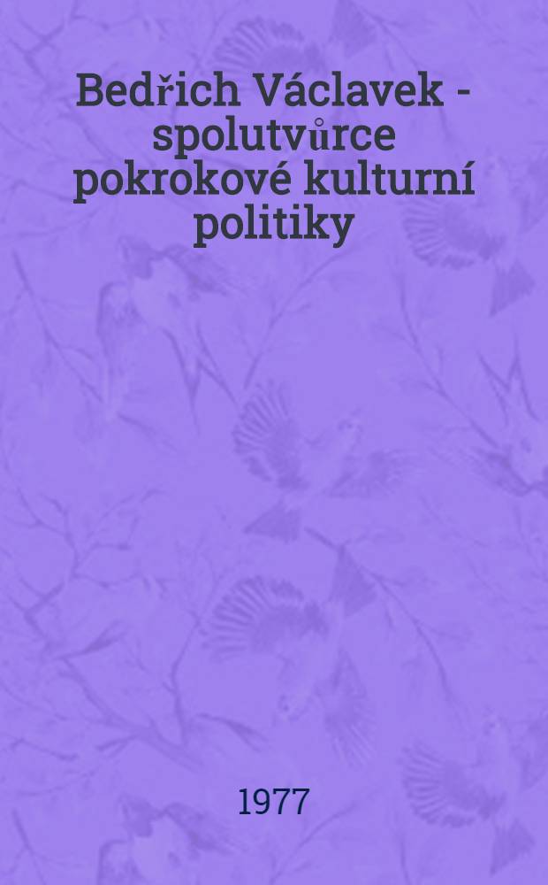 Bedřich Václavek - spolutvůrce pokrokové kulturní politiky : Sborník z Konference, Brno, 30. března 1977