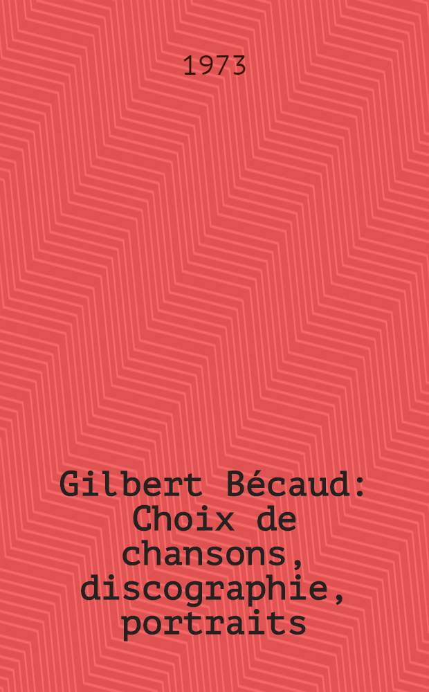 Gilbert B&eacute;caud : Choix de chansons, discographie, portraits