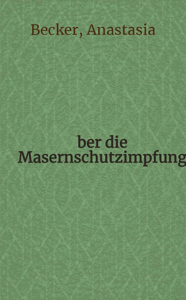 &Uuml;ber die Masernschutzimpfung : Inaug.-Diss. ... einer ... Med. Fakult&auml;t der ... Univ. zu M&uuml;nchen