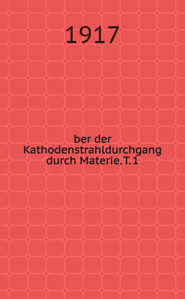 Über der Kathodenstrahldurchgang durch Materie. T. 1 : Einleitung