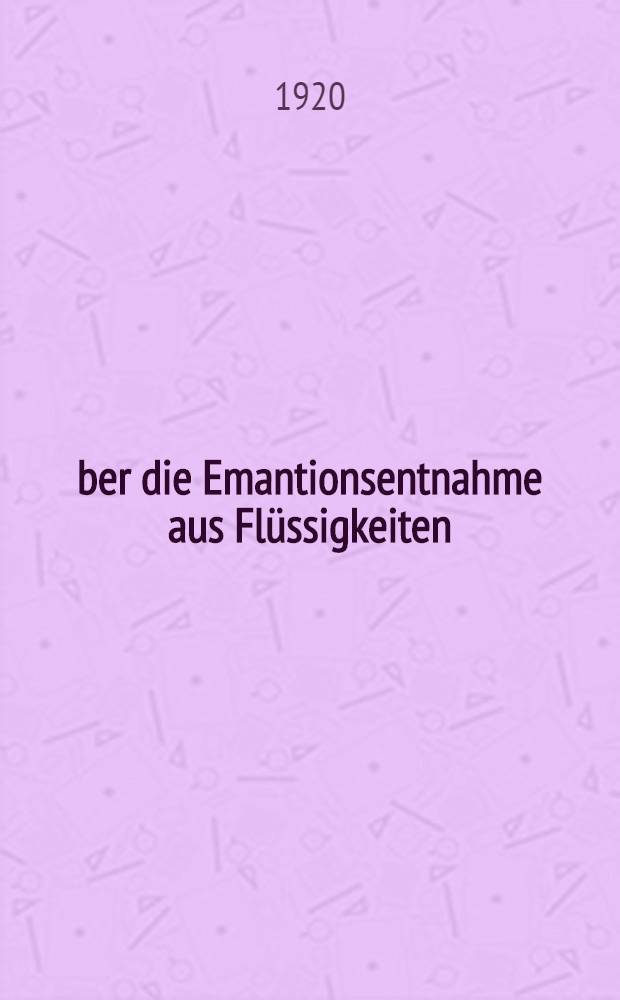 Über die Emantionsentnahme aus Flüssigkeiten