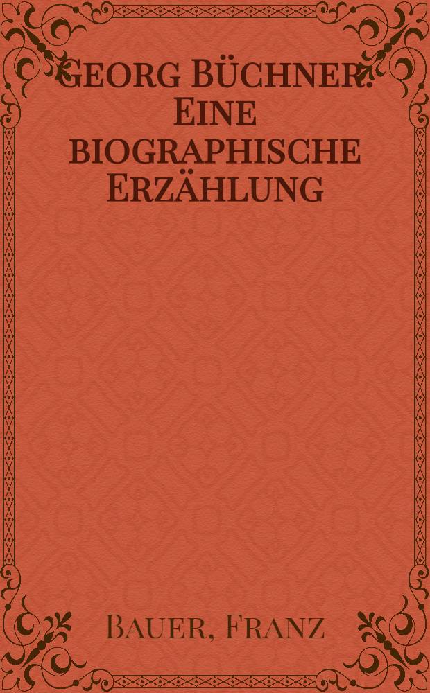 Georg Büchner : Eine biographische Erzählung