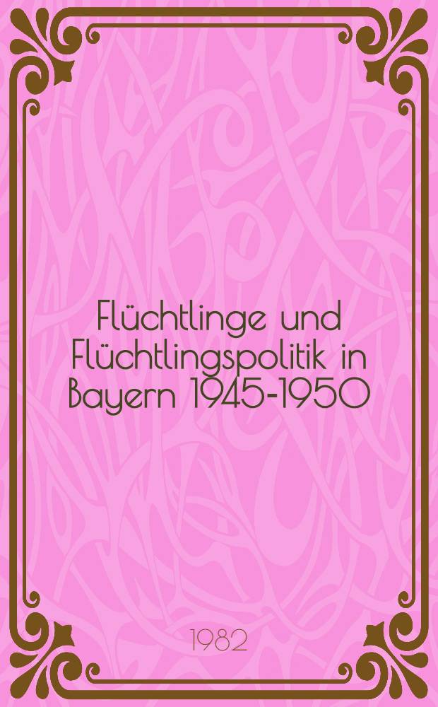 Flüchtlinge und Flüchtlingspolitik in Bayern 1945-1950