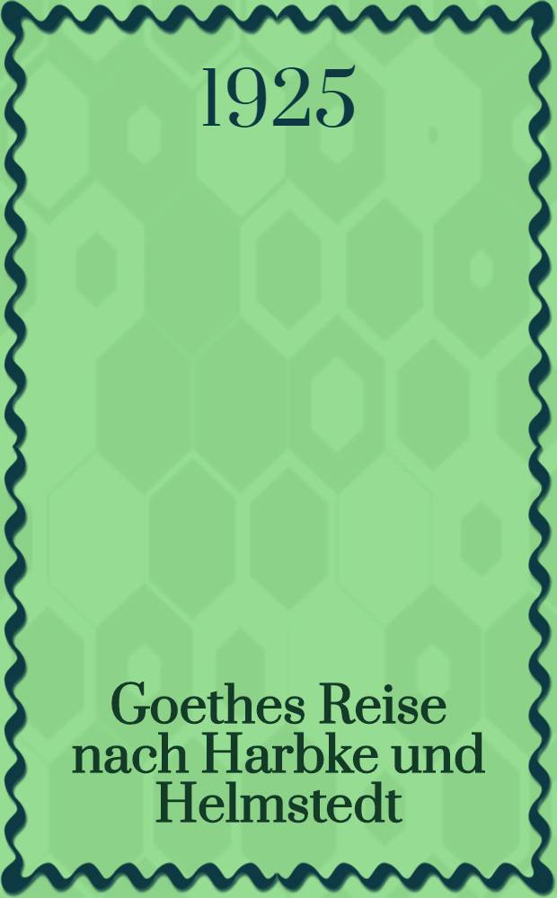 Goethes Reise nach Harbke und Helmstedt