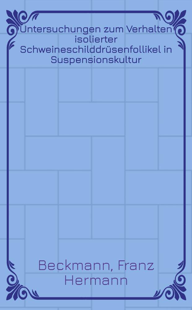 Untersuchungen zum Verhalten isolierter Schweineschilddrüsenfollikel in Suspensionskultur : Inaug.-Diss