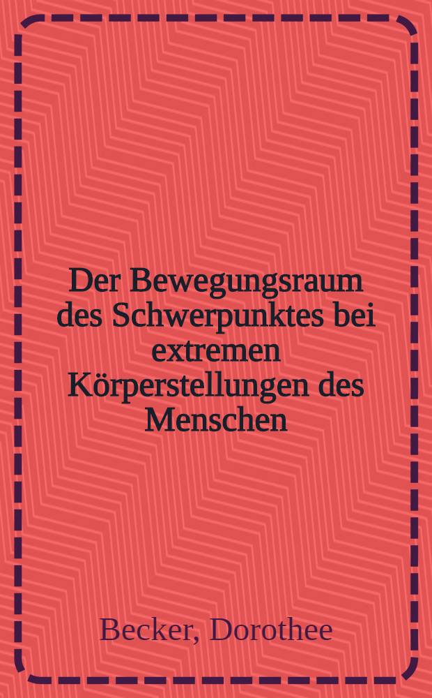 Der Bewegungsraum des Schwerpunktes bei extremen Körperstellungen des Menschen : Inaug.-Diss. ... der ... Med. Fakultät der Univ. des Saarlandes