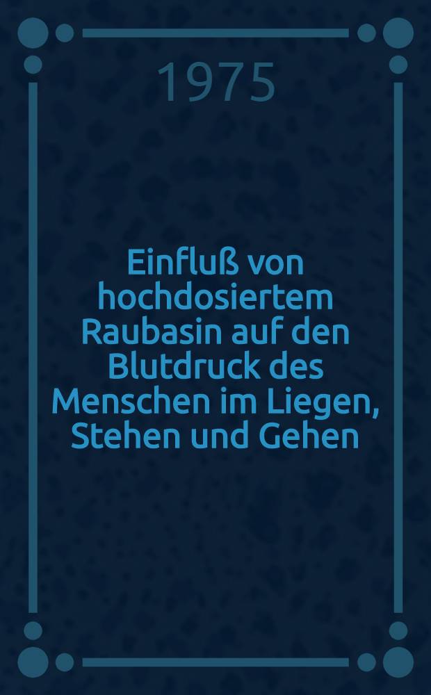 Einfluß von hochdosiertem Raubasin auf den Blutdruck des Menschen im Liegen, Stehen und Gehen : Inaug.-Diss. ... der Med. Fak. der ... Univ. Mainz ..