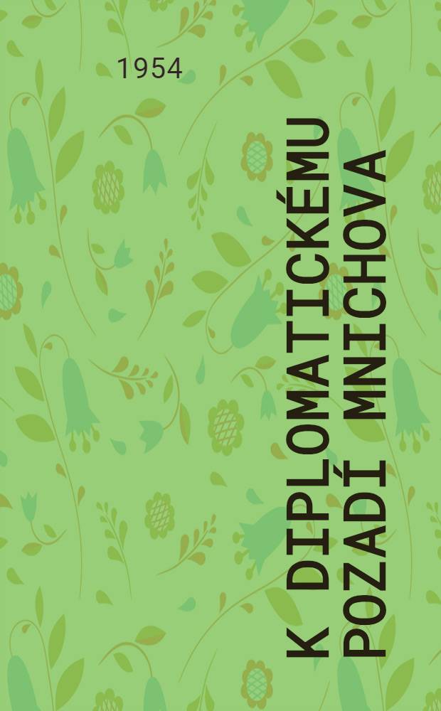 K diplomatickému pozadí Mnichova : Kapitoly o britské mnichovské politice