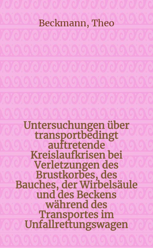 Untersuchungen über transportbedingt auftretende Kreislaufkrisen bei Verletzungen des Brustkorbes, des Bauches, der Wirbelsäule und des Beckens während des Transportes im Unfallrettungswagen : Inaug.-Diss. ... der ... Med. Fakultät der ... Univ. zu Bonn