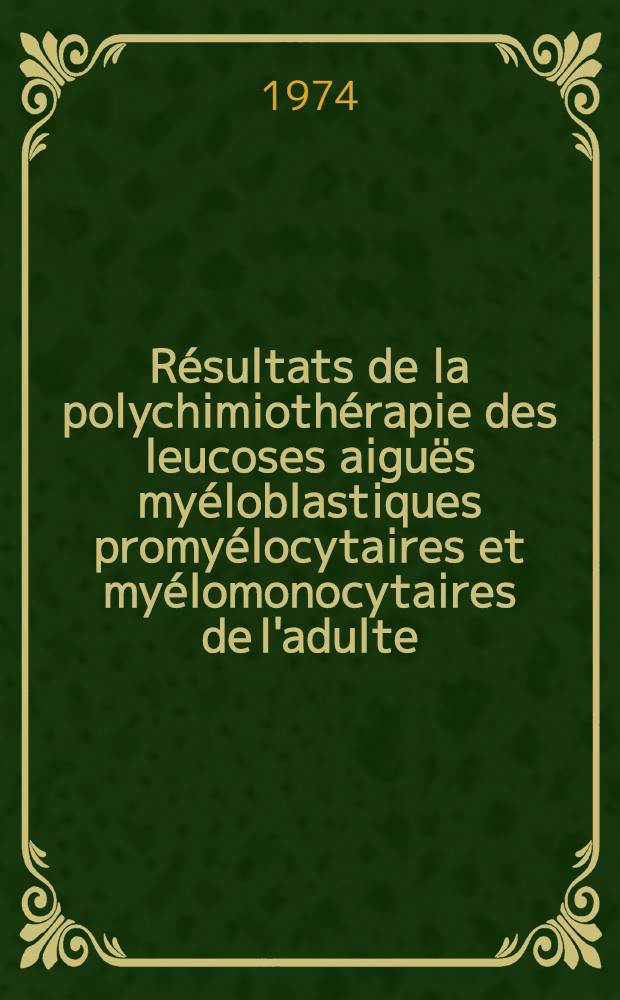 R&eacute;sultats de la polychimioth&eacute;rapie des leucoses aigu&euml;s my&eacute;loblastiques promy&eacute;locytaires et my&eacute;lomonocytaires de l'adulte : &Agrave; propos de vingt trois cas personnels : Th&egrave;se ..