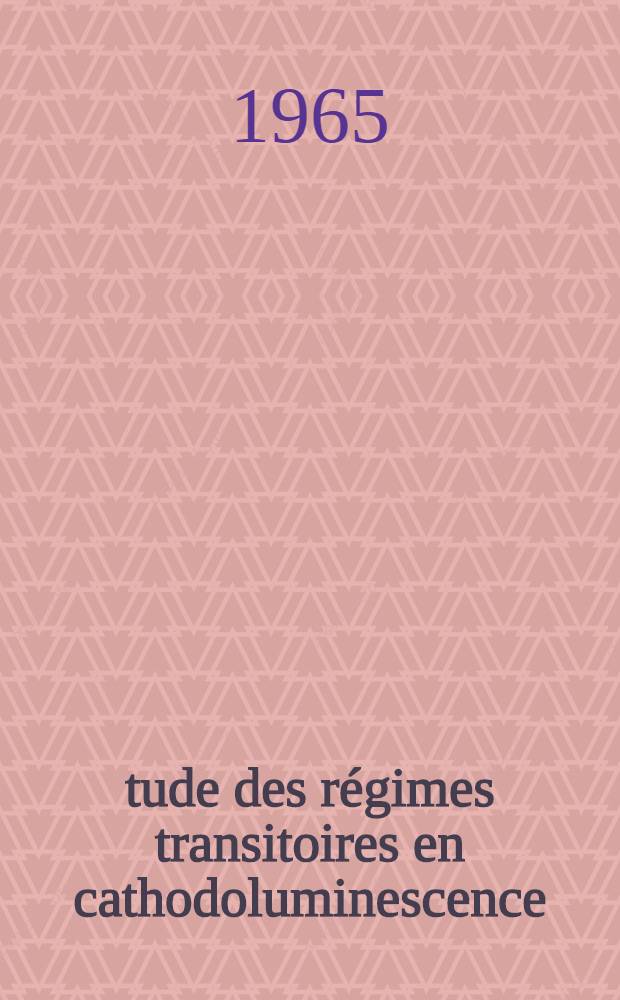 Étude des régimes transitoires en cathodoluminescence : Thèse présentée à la Faculté des sciences de I'Univ. de Lyon ..